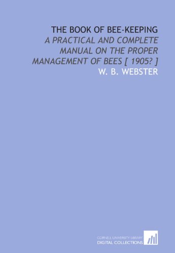 Beispielbild fr The book of bee-keeping: a practical and complete manual on the proper management of bees [ 1905? ] zum Verkauf von Revaluation Books