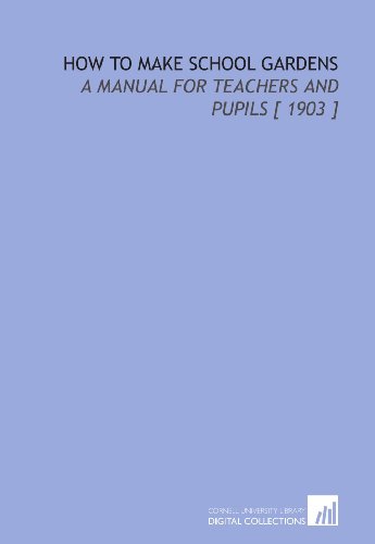 Imagen de archivo de How to Make School Gardens: A Manual for Teachers and Pupils [ 1903 ] a la venta por Revaluation Books