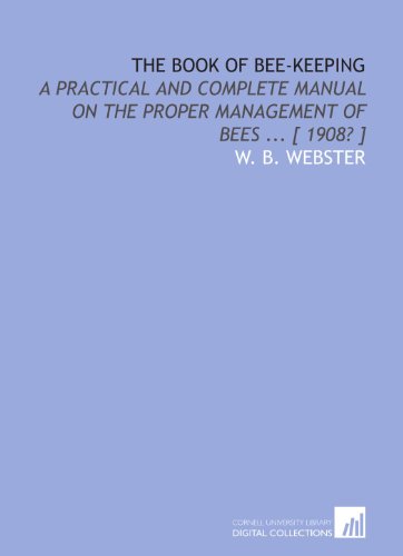 Beispielbild fr The book of bee-keeping: A practical and complete manual on the proper management of bees . [ 1908? ] zum Verkauf von Revaluation Books