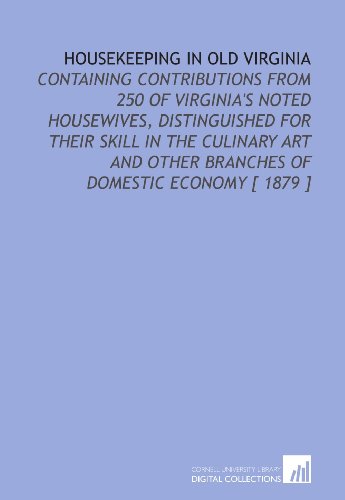 Stock image for Housekeeping in Old Virginia: Containing Contributions From 250 of Virginia's Noted Housewives, Distinguished for Their Skill in the Culinary Art and Other Branches of Domestic Economy [ 1879 ] for sale by WorldofBooks