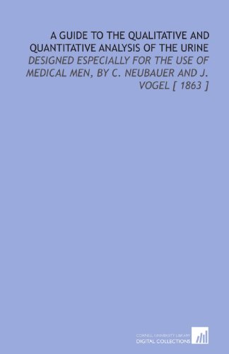 Imagen de archivo de A Guide to the Qualitative and Quantitative Analysis of the Urine: Designed Especially for the Use of Medical Men, by C. Neubauer and J. Vogel [ 1863 ] a la venta por Revaluation Books