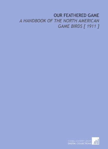 Beispielbild fr Our Feathered Game: A Handbook of the North American Game Birds [ 1911 ] zum Verkauf von Revaluation Books