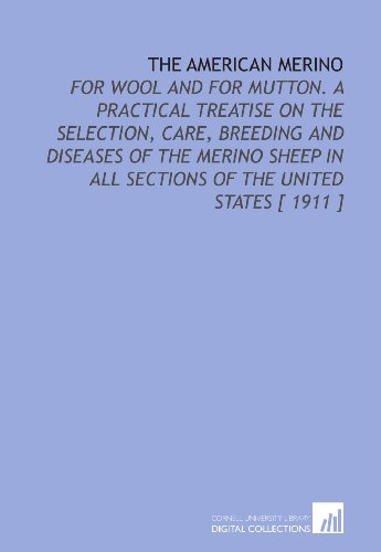 Imagen de archivo de The American Merino: For Wool and for Mutton. A Practical Treatise on the Selection, Care, Breeding and Diseases of the Merino Sheep in All Sections of the United States [ 1911 ] a la venta por Revaluation Books
