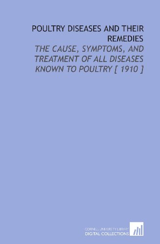 Imagen de archivo de Poultry Diseases and Their Remedies: The Cause, Symptoms, and Treatment of All Diseases Known to Poultry [ 1910 ] a la venta por Revaluation Books