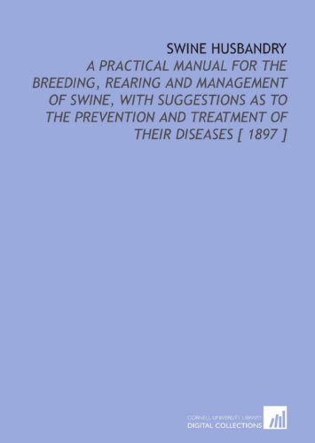 Beispielbild fr Swine Husbandry: A Practical Manual for the Breeding, Rearing and Management of Swine, With Suggestions as to the Prevention and Treatment of Their Diseases [ 1897 ] zum Verkauf von Jay W. Nelson, Bookseller, IOBA