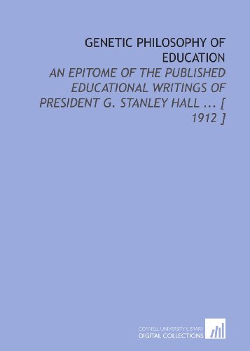 Stock image for Genetic Philosophy of Education: An Epitome of the Published Educational Writings of President G. Stanley Hall . [ 1912 ] for sale by Revaluation Books