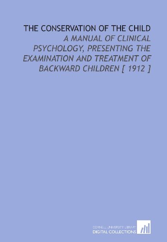 Immagine stock per The Conservation of the Child: A Manual of Clinical Psychology, Presenting the Examination and Treatment of Backward Children [ 1912 ]