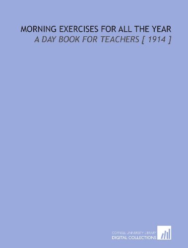 Stock image for Morning Exercises for All the Year: A Day Book for Teachers [ 1914 ] for sale by Revaluation Books