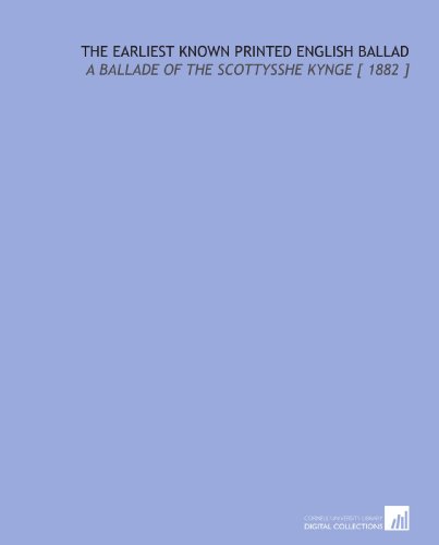 The Earliest Known Printed English Ballad: A Ballade of the Scottysshe Kynge [ 1882 ] (9781112374104) by Skelton, John
