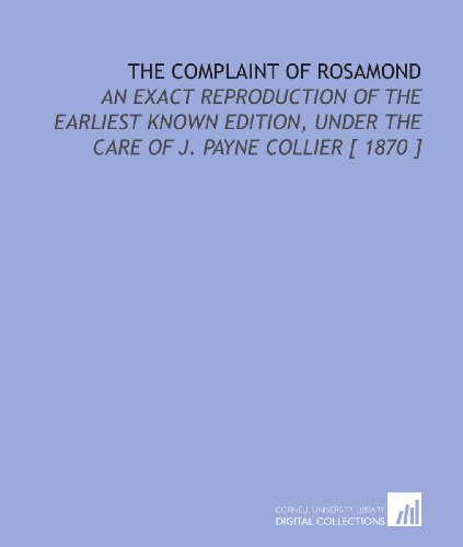 The Complaint of Rosamond: An Exact Reproduction of the Earliest Known Edition, Under the Care of J. Payne Collier [ 1870 ] (9781112374210) by Daniel, Samuel