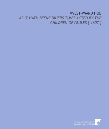 Vvest-Vvard Hoe: As it Hath Beene Diuers Times Acted by the Children of Paules [ 1607 ] (9781112374296) by Dekker, Thomas