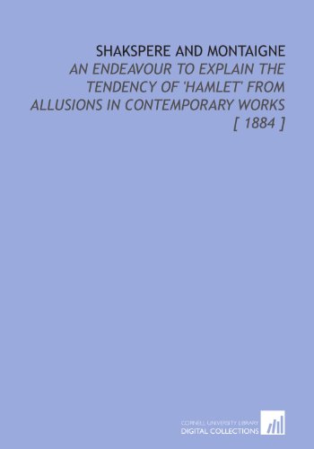 Stock image for Shakspere and Montaigne: An Endeavour to Explain the Tendency of 'Hamlet' From Allusions in Contemporary Works [ 1884 ] for sale by Revaluation Books