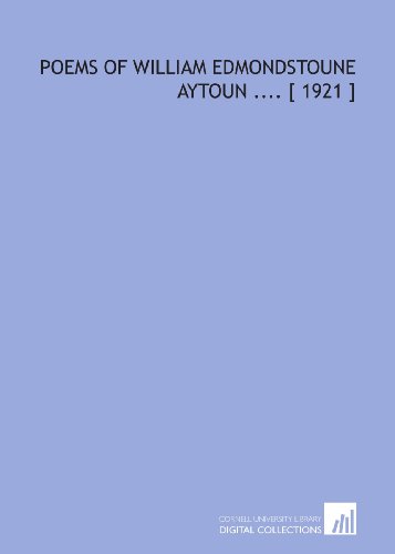 Poems of William Edmondstoune Aytoun .... [ 1921 ] (9781112378294) by Aytoun, William Edmondstoune