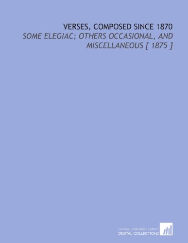Verses, Composed Since 1870: Some Elegiac; Others Occasional, and Miscellaneous [ 1875 ] (9781112378348) by Ball, William