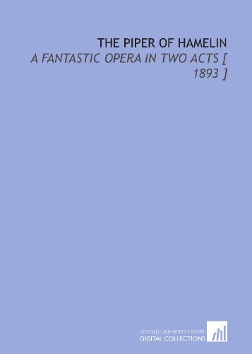 The Piper of Hamelin: A Fantastic Opera in Two Acts [ 1893 ] (9781112384578) by Buchanan, Robert Williams