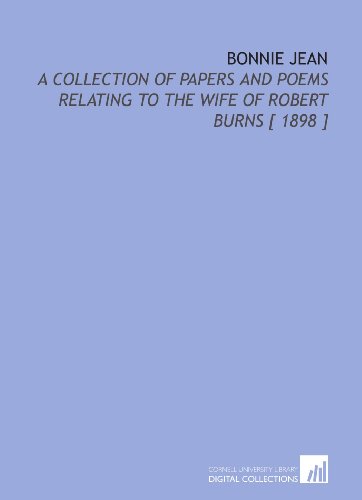 Bonnie Jean: A Collection of Papers and Poems Relating to the Wife of Robert Burns [ 1898 ] (9781112384790) by Ross, John Dawson