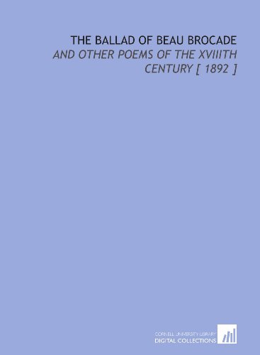 The Ballad of Beau Brocade: And Other Poems of the Xviiith Century [ 1892 ] (9781112385124) by Dobson, Austin