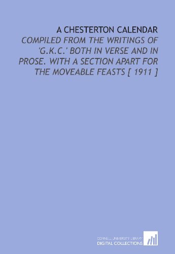 9781112385896: A Chesterton Calendar: Compiled From the Writings of 'G.K.C.' Both in Verse and in Prose. With a Section Apart for the Moveable Feasts [ 1911 ]