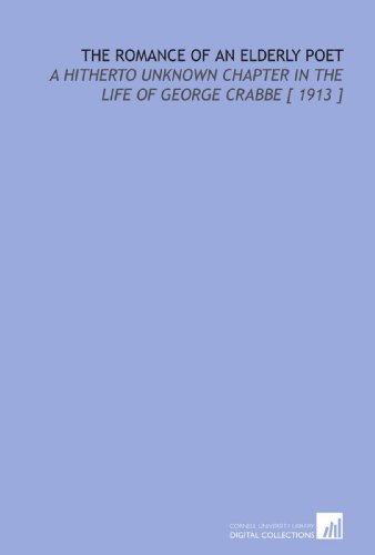 The Romance of an Elderly Poet: A Hitherto Unknown Chapter in the Life of George Crabbe [ 1913 ] (9781112386190) by Broadley, Alexander Meyrick