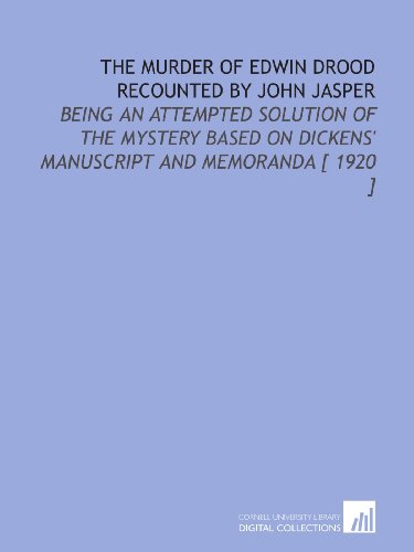 Stock image for The Murder of Edwin Drood Recounted by John Jasper: Being an Attempted Solution of the Mystery Based on Dickens' Manuscript and Memoranda [ 1920 ] for sale by Revaluation Books