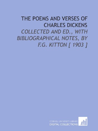 Stock image for The Poems and Verses of Charles Dickens: Collected and Ed., With Bibliographical Notes, by F.G. Kitton [ 1903 ] for sale by Revaluation Books