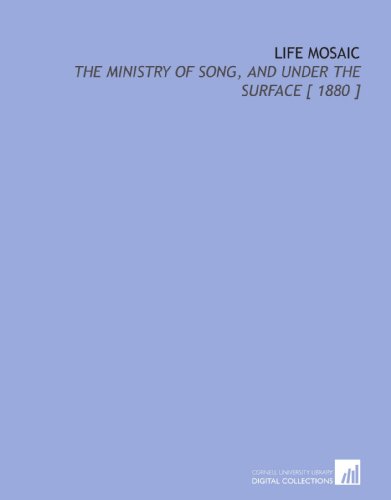 9781112387388: Life Mosaic: The Ministry of Song, and Under the Surface [ 1880 ]