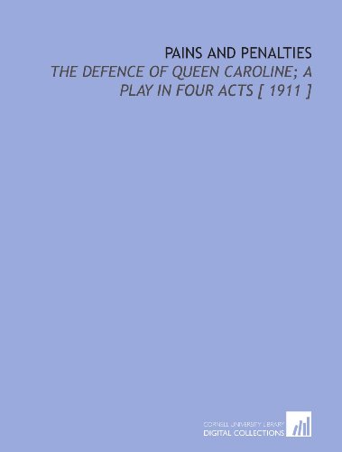 Stock image for Pains and Penalties: The Defence of Queen Caroline; a Play in Four Acts [ 1911 ] for sale by Revaluation Books