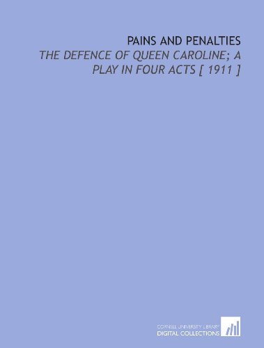 Pains and Penalties: The Defence of Queen Caroline; a Play in Four Acts [ 1911 ] (9781112387951) by Housman, Laurence