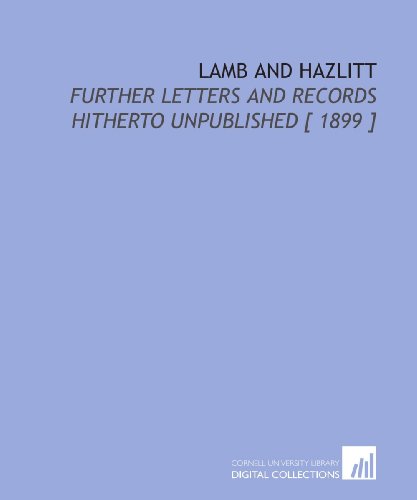 Lamb and Hazlitt: Further Letters and Records Hitherto Unpublished [ 1899 ] (9781112388750) by Hazlitt, William Carew