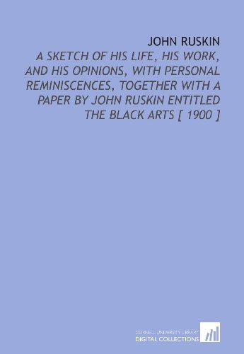 Beispielbild fr John Ruskin: A Sketch of His Life, His Work, and His Opinions, With Personal Reminiscences, Together With a Paper by John Ruskin Entitled the Black Arts [ 1900 ] zum Verkauf von Revaluation Books