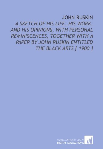 Stock image for John Ruskin: A Sketch of His Life, His Work, and His Opinions, With Personal Reminiscences, Together With a Paper by John Ruskin Entitled the Black Arts [ 1900 ] for sale by Revaluation Books
