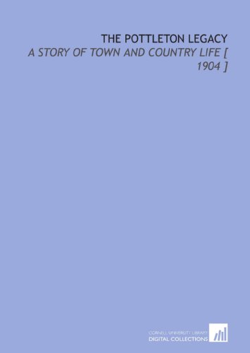 The Pottleton Legacy: A Story of Town and Country Life [ 1904 ] (9781112392597) by Smith, Albert