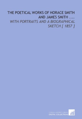 The Poetical Works of Horace Smith and James Smith ....: With Portraits and a Biographical Sketch [ 1857 ] (9781112392627) by Smith, Horace