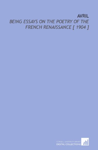 Avril: Being Essays on the Poetry of the French Renaissance [ 1904 ] (9781112394799) by Belloc, Hilaire