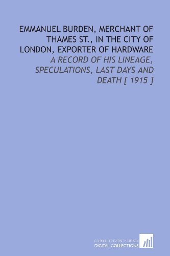 Beispielbild fr Emmanuel Burden, Merchant of Thames St., in the City of London, Exporter of Hardware: A Record of His Lineage, Speculations, Last Days and Death [ 1915 ] zum Verkauf von Revaluation Books