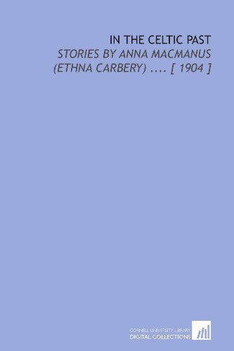 9781112397080: In the Celtic Past: Stories by Anna Macmanus (Ethna Carbery) .... [ 1904 ]