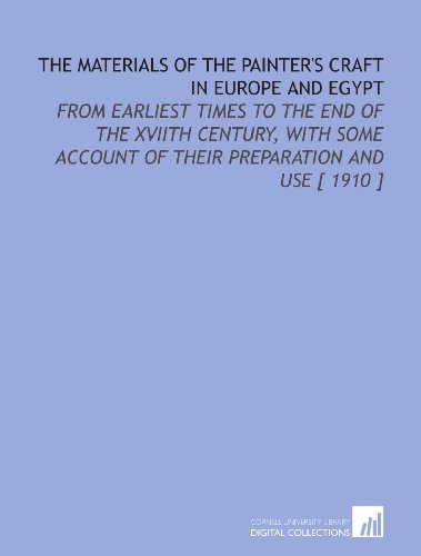 Stock image for The Materials of the Painter's Craft in Europe and Egypt: From Earliest Times to the End of the Xviith Century, With Some Account of Their Preparation and Use [ 1910 ] for sale by Revaluation Books