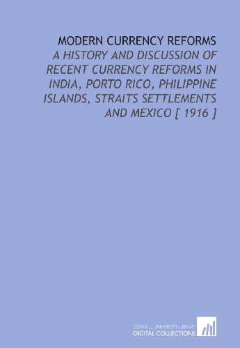 9781112398483: Modern Currency Reforms: A History and Discussion of Recent Currency Reforms in India, Porto Rico, Philippine Islands, Straits Settlements and Mexico [ 1916 ]