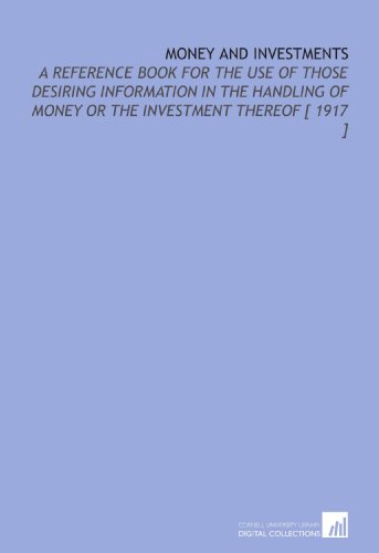 Stock image for Money and Investments: A Reference Book for the Use of Those Desiring Information in the Handling of Money or the Investment Thereof [ 1917 ] for sale by Revaluation Books