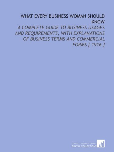 Stock image for What Every Business Woman Should Know: A Complete Guide to Business Usages and Requirements, With Explanations of Business Terms and Commercial Forms [ 1916 ] for sale by Revaluation Books