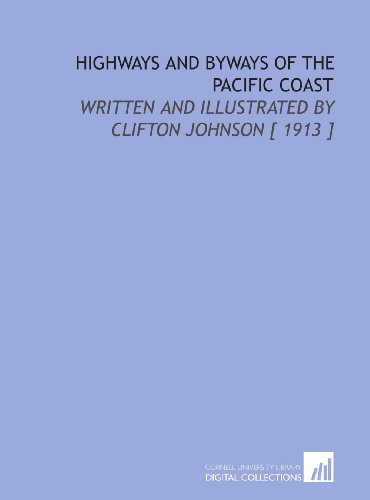 Highways and Byways of the Pacific Coast: Written and Illustrated by Clifton Johnson [ 1913 ] (9781112403811) by Johnson, Clifton