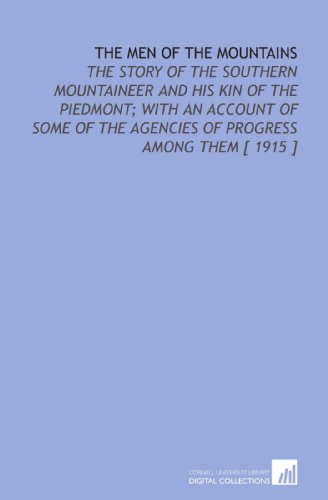 Stock image for The Men of the Mountains: The Story of the Southern Mountaineer and His Kin of the Piedmont; With an Account of Some of the Agencies of Progress Among Them [ 1915 ] for sale by Revaluation Books