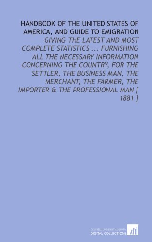 Imagen de archivo de Handbook of the United States of America, and Guide to Emigration: Giving the Latest and Most Complete Statistics . Furnishing All the Necessary Information . the Importer & the Professional Man [ 1881 ] a la venta por Revaluation Books