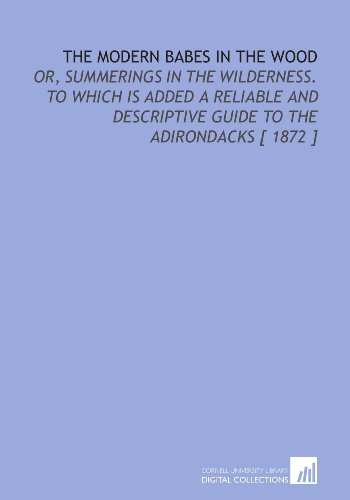 Beispielbild fr The Modern Babes in the Wood: Or, Summerings in the Wilderness. To Which is Added a Reliable and Descriptive Guide to the Adirondacks [ 1872 ] zum Verkauf von Revaluation Books