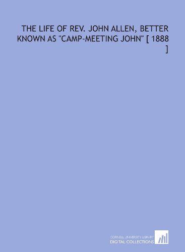 The Life of Rev. John Allen, Better Known as "Camp-Meeting John" [ 1888 ] (9781112405884) by Allen, Stephen