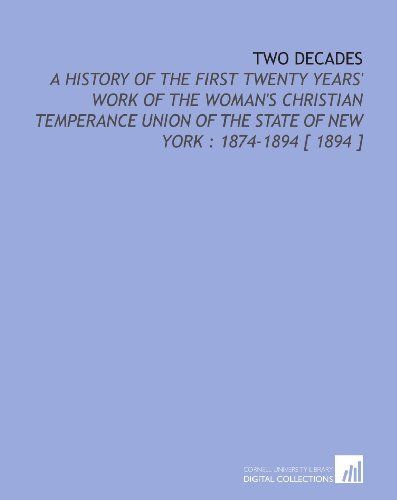 Stock image for Two Decades: A History of the First Twenty Years' Work of the Woman's Christian Temperance Union of the State of New York : 1874-1894 [ 1894 ] for sale by Revaluation Books