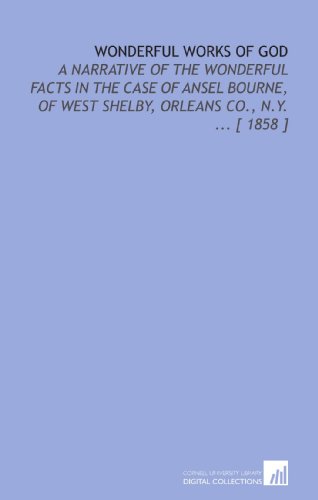 Stock image for Wonderful Works of God: A Narrative of the Wonderful Facts in the Case of Ansel Bourne, of West Shelby, Orleans Co., N.Y. . [ 1858 ] for sale by Revaluation Books