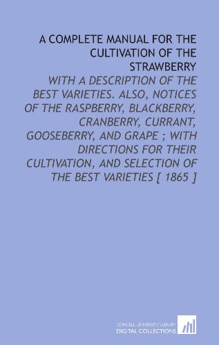 Stock image for A Complete Manual for the Cultivation of the Strawberry: With a Description of the Best Varieties. Also, Notices of the Raspberry, Blackberry, Cranberry, . and Selection of the Best Varieties [ 1865 ] for sale by Revaluation Books