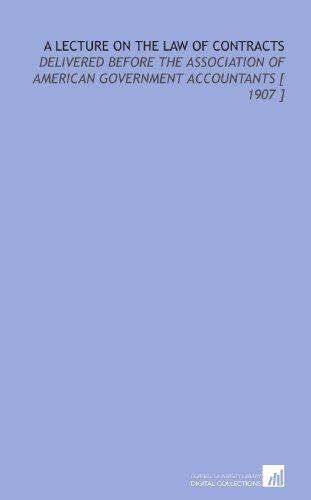 Imagen de archivo de A Lecture on the Law of Contracts: Delivered Before the Association of American Government Accountants [ 1907 ] a la venta por Revaluation Books