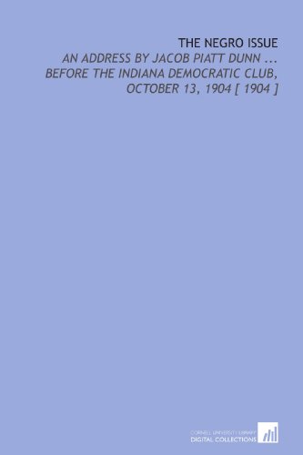 Stock image for The Negro Issue: An Address by Jacob Piatt Dunn . Before the Indiana Democratic Club, October 13, 1904 [ 1904 ] for sale by Revaluation Books